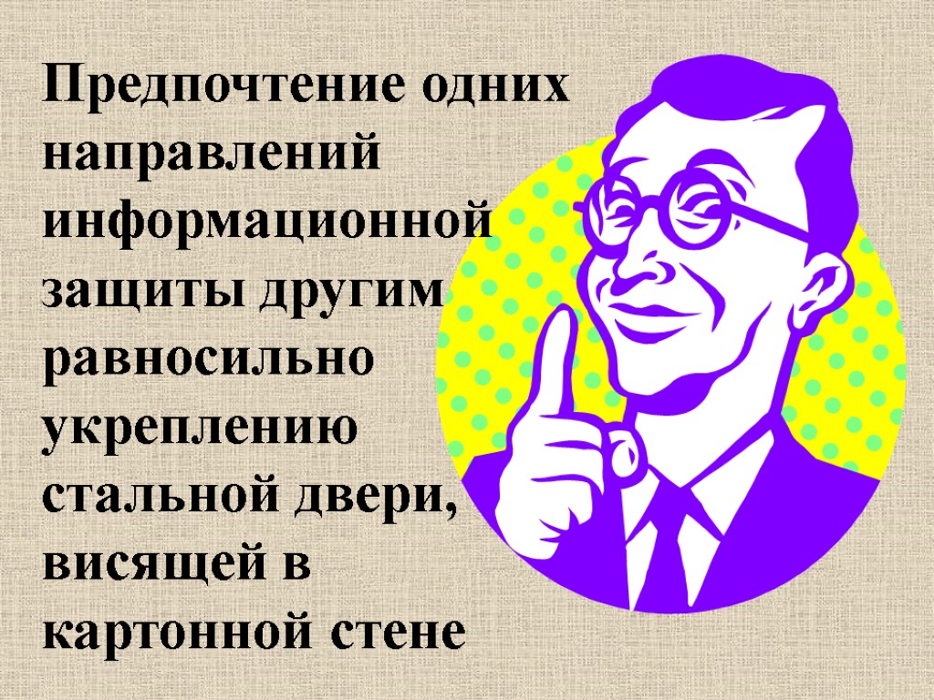 Предпочтение одних направлений информационной защиты другим равносильно укреплению стальной двери, висящей в картонной стене